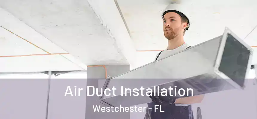 Air Duct Installation Westchester - FL
