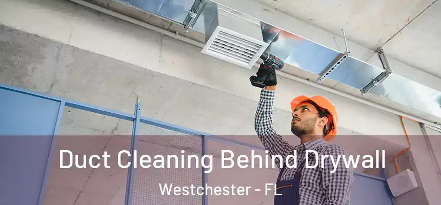  Duct Cleaning Behind Drywall Westchester - FL