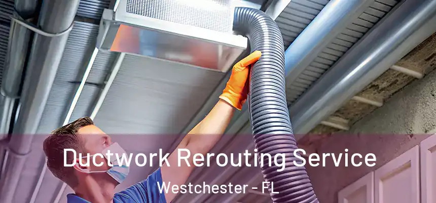 Ductwork Rerouting Service Westchester - FL