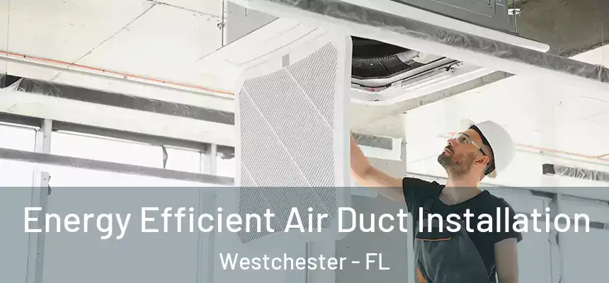 Energy Efficient Air Duct Installation Westchester - FL