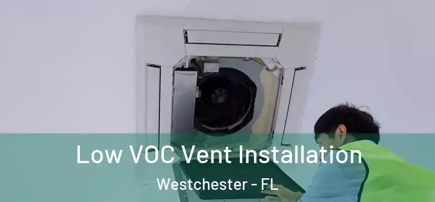 Low VOC Vent Installation Westchester - FL