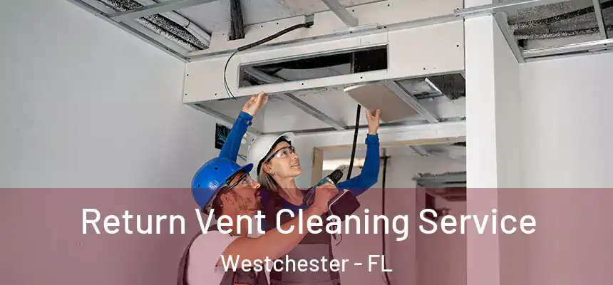 Return Vent Cleaning Service Westchester - FL