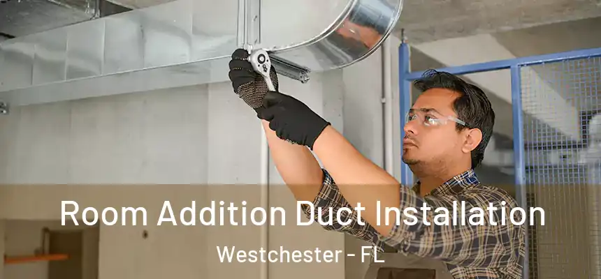Room Addition Duct Installation Westchester - FL
